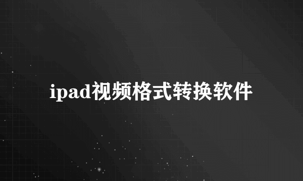 ipad视频格式转换软件