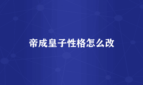 帝成皇子性格怎么改