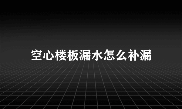 空心楼板漏水怎么补漏