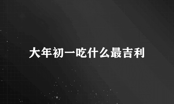大年初一吃什么最吉利