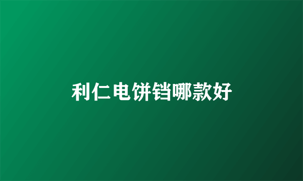 利仁电饼铛哪款好