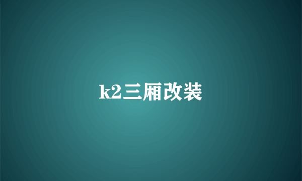 k2三厢改装