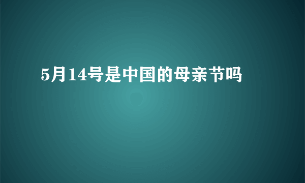 5月14号是中国的母亲节吗