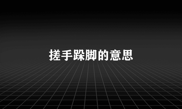 搓手跺脚的意思