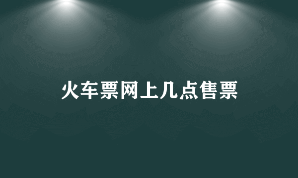 火车票网上几点售票