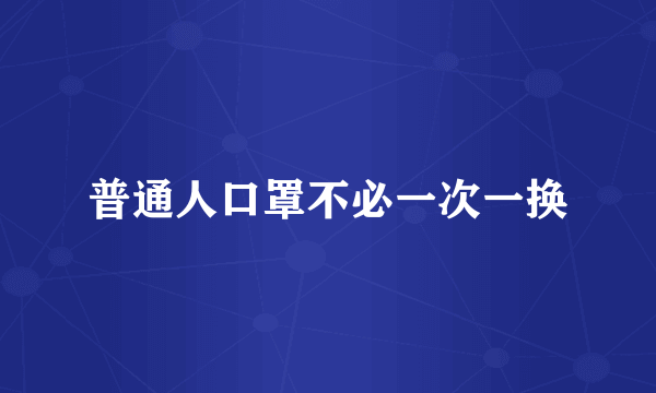 普通人口罩不必一次一换