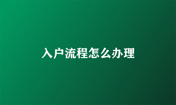 入户流程怎么办理