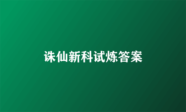 诛仙新科试炼答案
