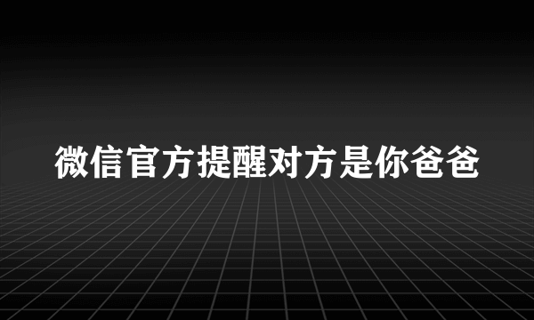 微信官方提醒对方是你爸爸