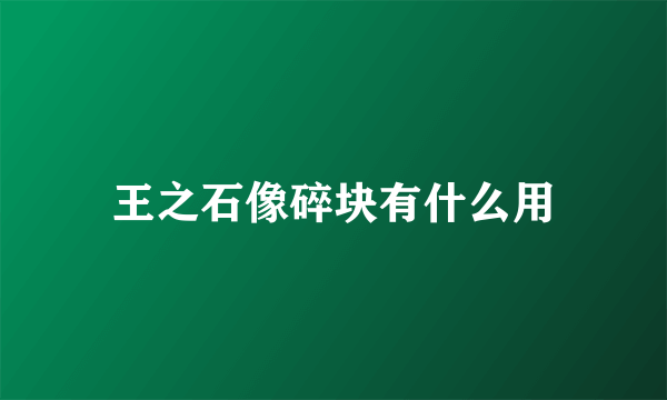 王之石像碎块有什么用
