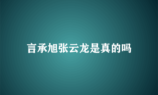 言承旭张云龙是真的吗
