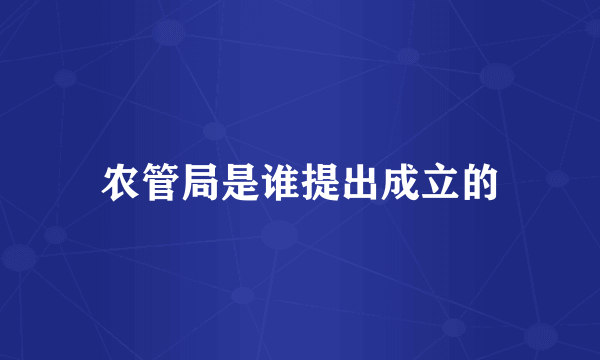 农管局是谁提出成立的