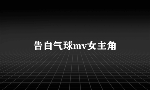 告白气球mv女主角