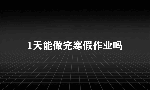 1天能做完寒假作业吗