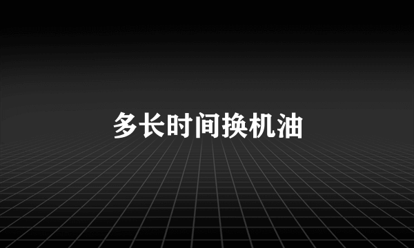 多长时间换机油