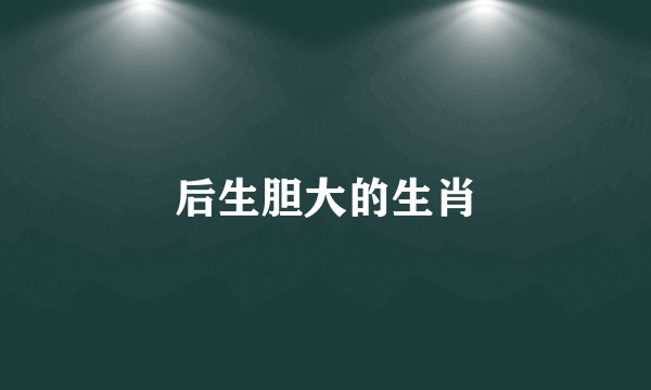 后生胆大的生肖