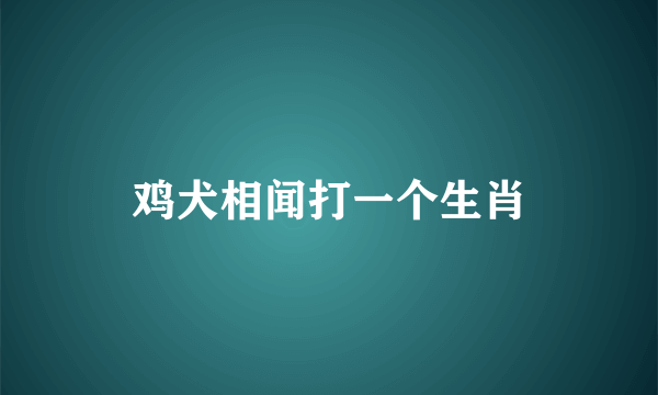 鸡犬相闻打一个生肖