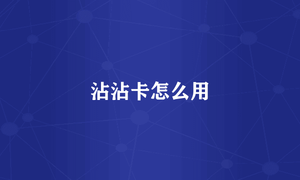 沾沾卡怎么用