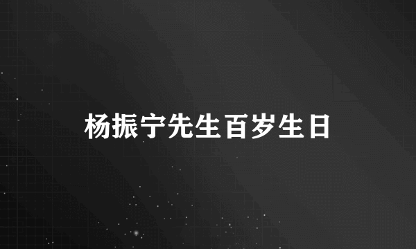 杨振宁先生百岁生日