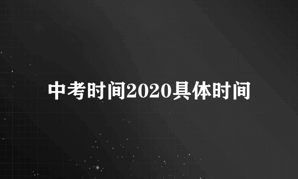 中考时间2020具体时间