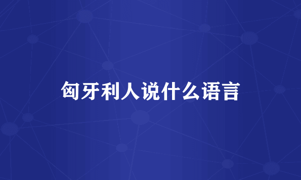 匈牙利人说什么语言