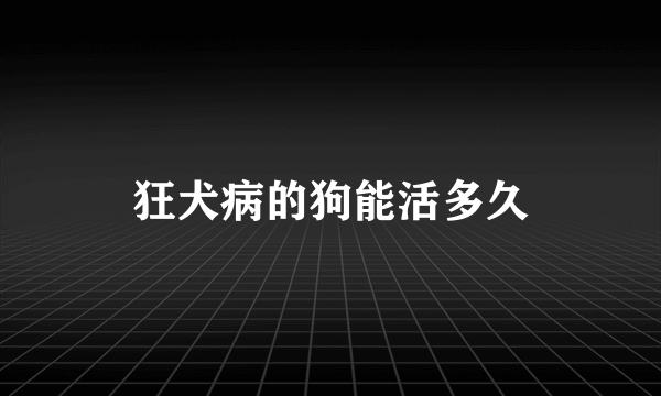 狂犬病的狗能活多久