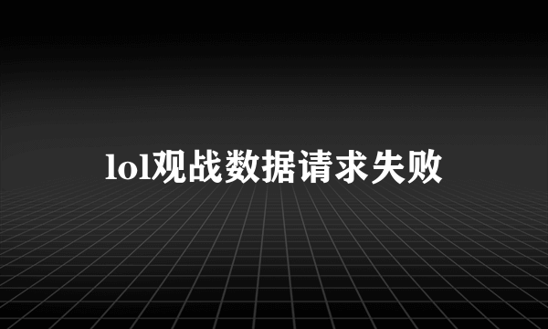 lol观战数据请求失败