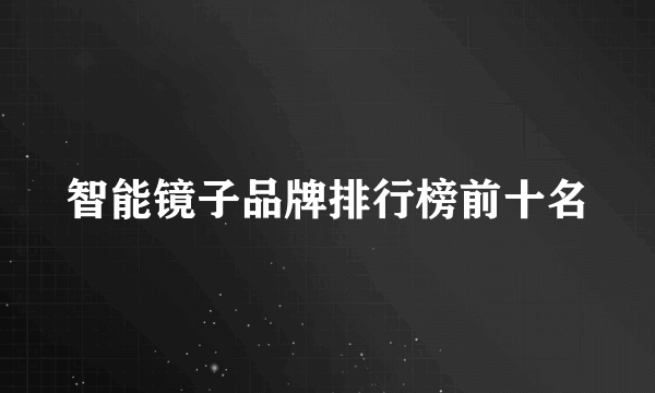 智能镜子品牌排行榜前十名