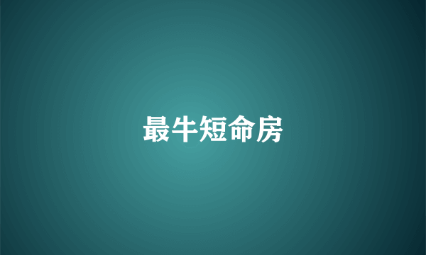 最牛短命房