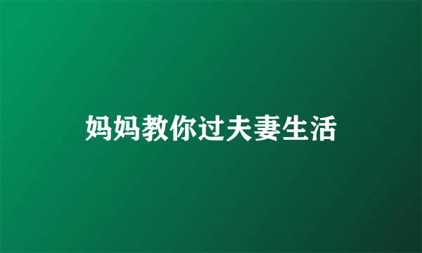 妈妈教你过夫妻生活