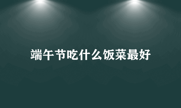 端午节吃什么饭菜最好