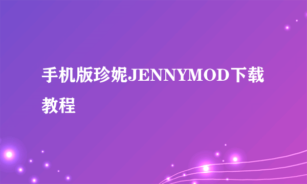 手机版珍妮JENNYMOD下载教程