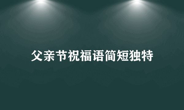 父亲节祝福语简短独特