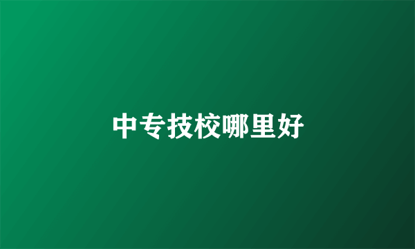 中专技校哪里好