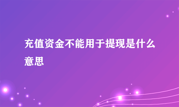 充值资金不能用于提现是什么意思