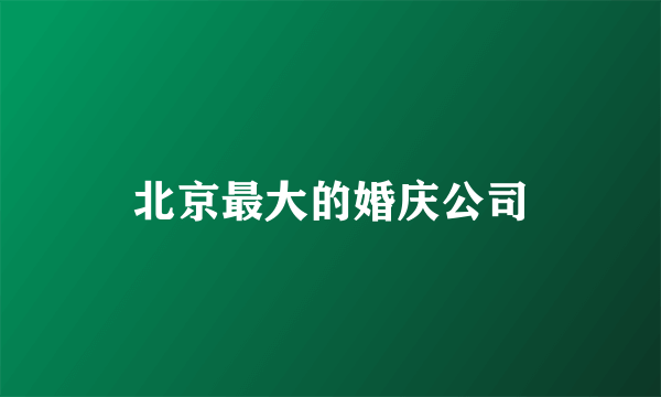 北京最大的婚庆公司