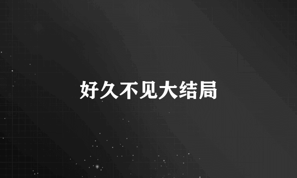 好久不见大结局