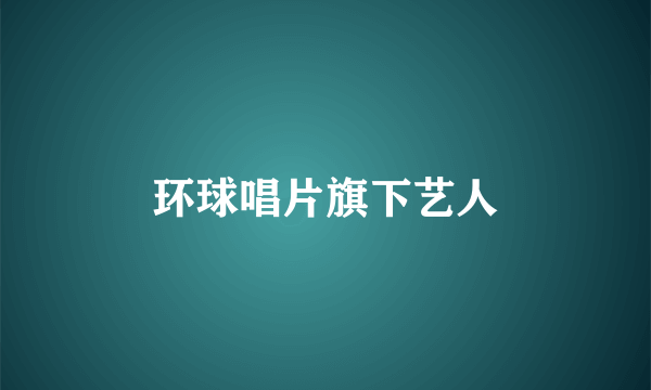 环球唱片旗下艺人