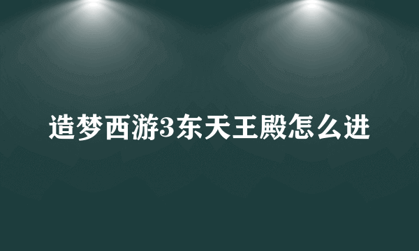 造梦西游3东天王殿怎么进