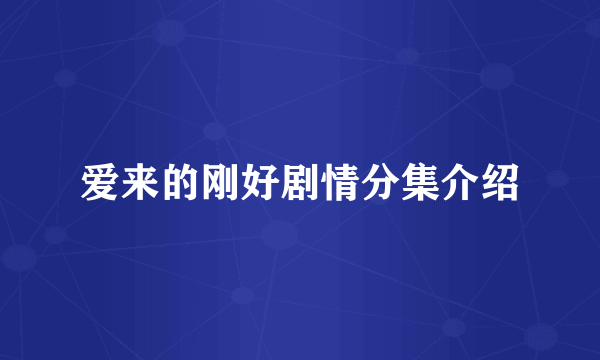 爱来的刚好剧情分集介绍