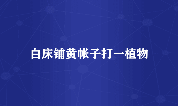 白床铺黄帐子打一植物