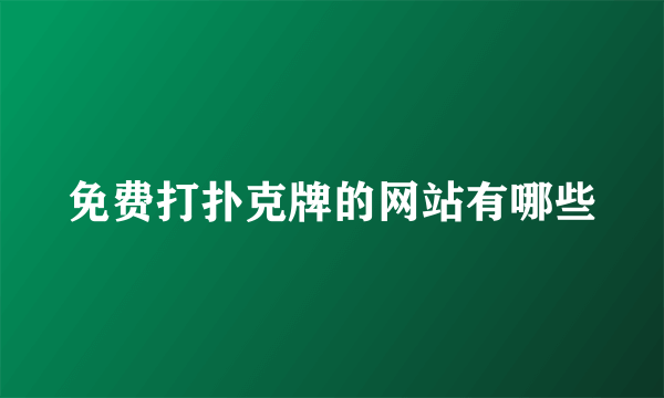 免费打扑克牌的网站有哪些