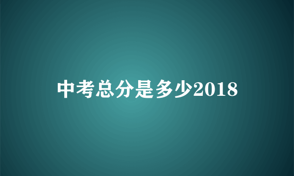 中考总分是多少2018