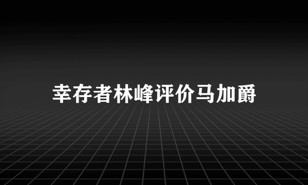 幸存者林峰评价马加爵