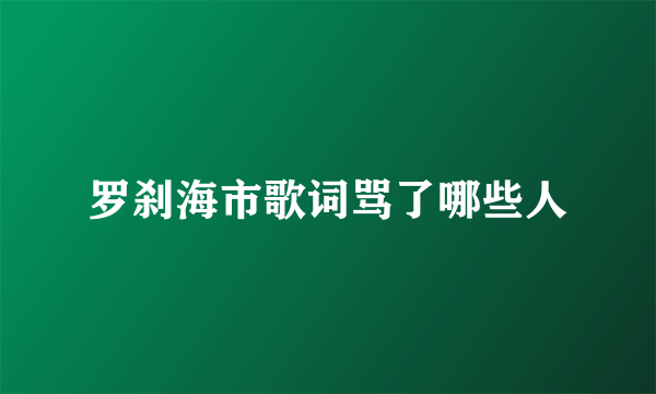 罗刹海市歌词骂了哪些人