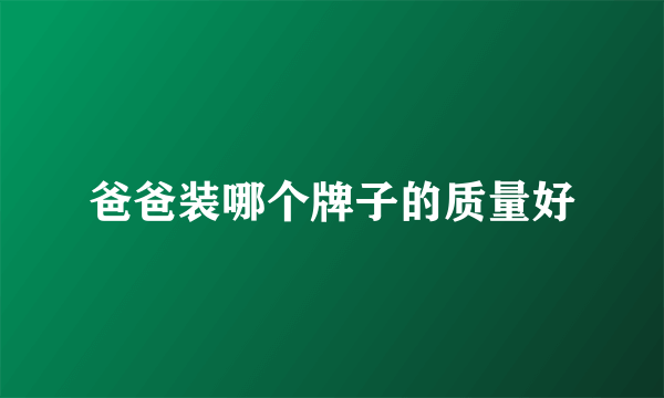 爸爸装哪个牌子的质量好