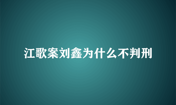 江歌案刘鑫为什么不判刑