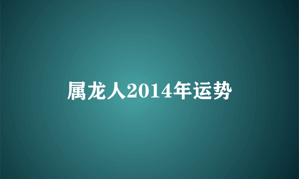 属龙人2014年运势