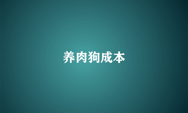 养肉狗成本