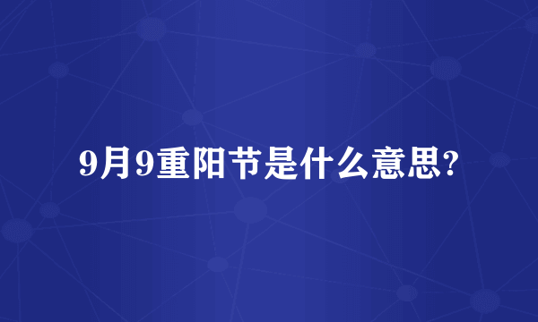 9月9重阳节是什么意思?